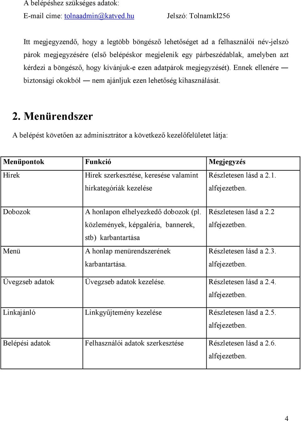 böngésző, hogy kívánjuk-e ezen adatpárok megjegyzését). Ennek ellenére biztonsági okokból nem ajánljuk ezen lehetőség kihasználását. 2.