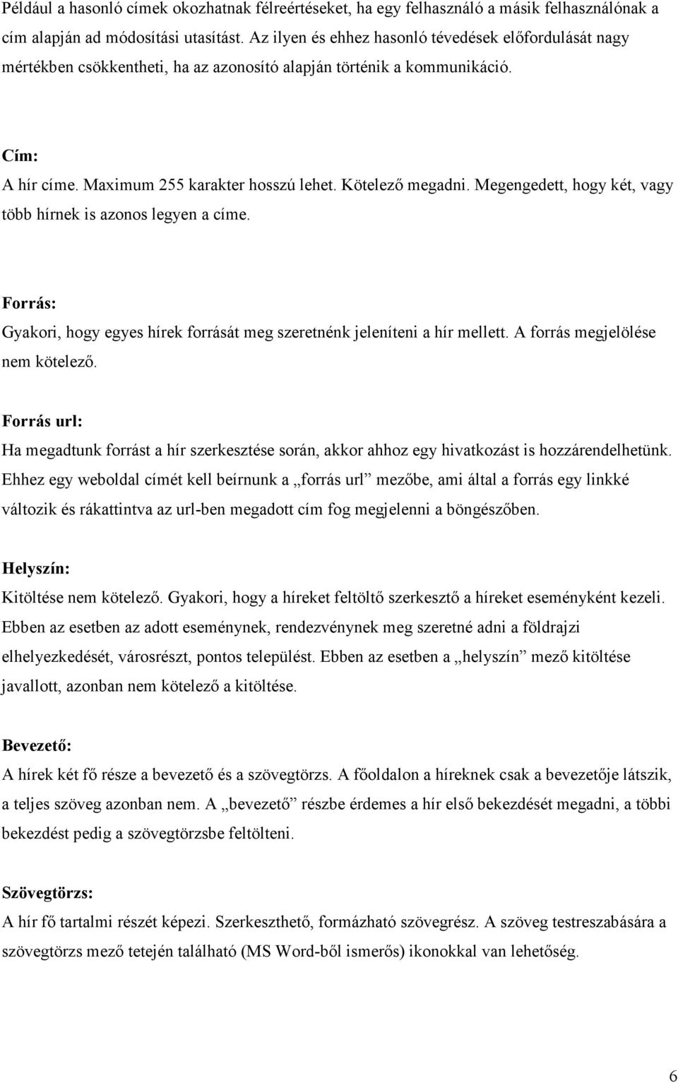 Megengedett, hogy két, vagy több hírnek is azonos legyen a címe. Forrás: Gyakori, hogy egyes hírek forrását meg szeretnénk jeleníteni a hír mellett. A forrás megjelölése nem kötelező.