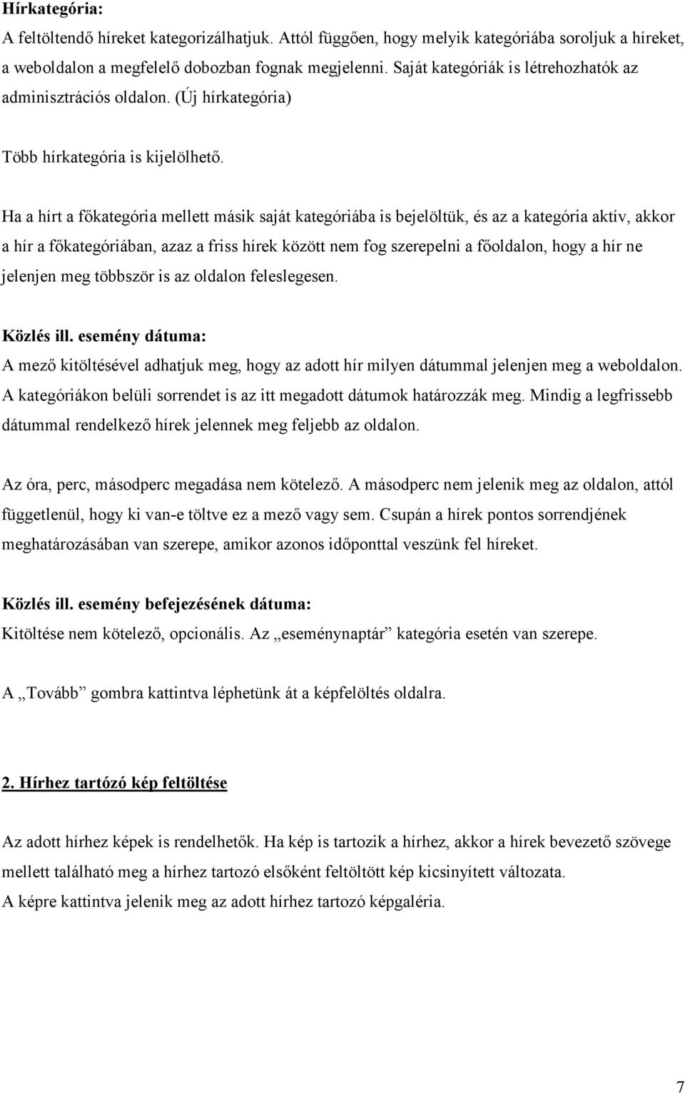 Ha a hírt a főkategória mellett másik saját kategóriába is bejelöltük, és az a kategória aktív, akkor a hír a főkategóriában, azaz a friss hírek között nem fog szerepelni a főoldalon, hogy a hír ne