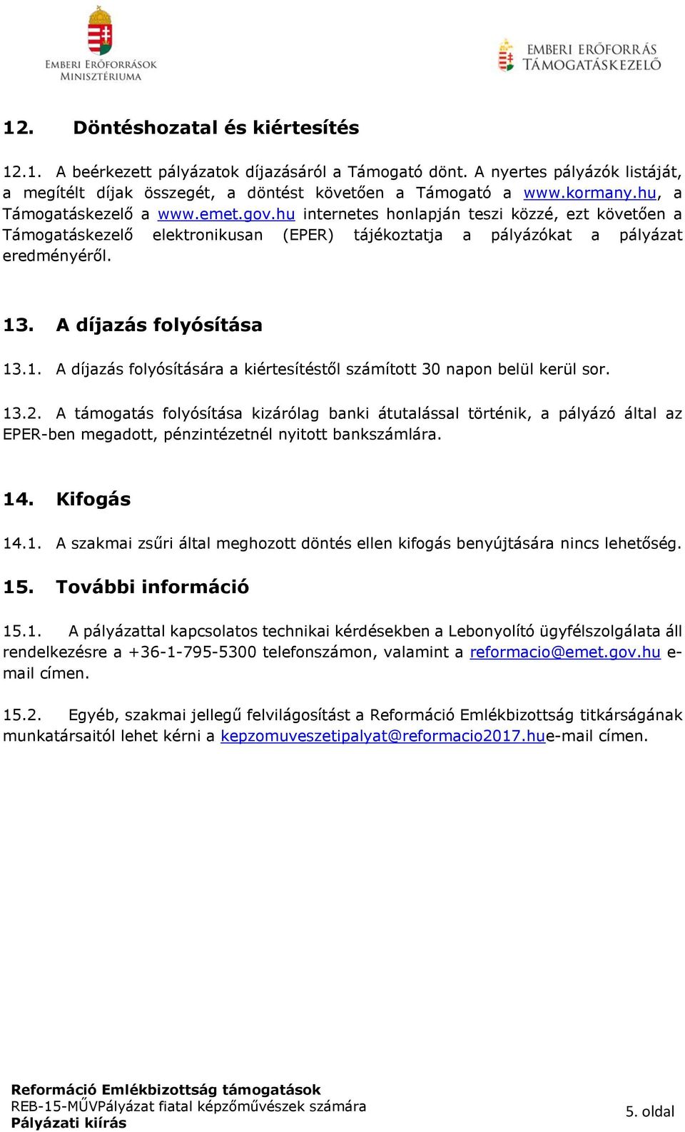A díjazás folyósítása 13.1. A díjazás folyósítására a kiértesítéstől számított 30 napon belül kerül sor. 13.2.