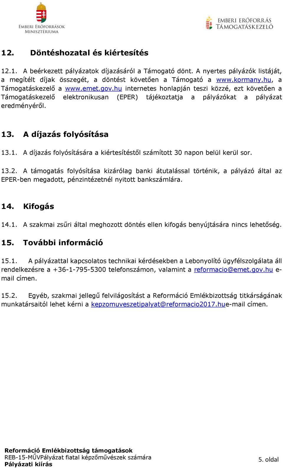 A díjazás folyósítása 13.1. A díjazás folyósítására a kiértesítéstől számított 30 napon belül kerül sor. 13.2.