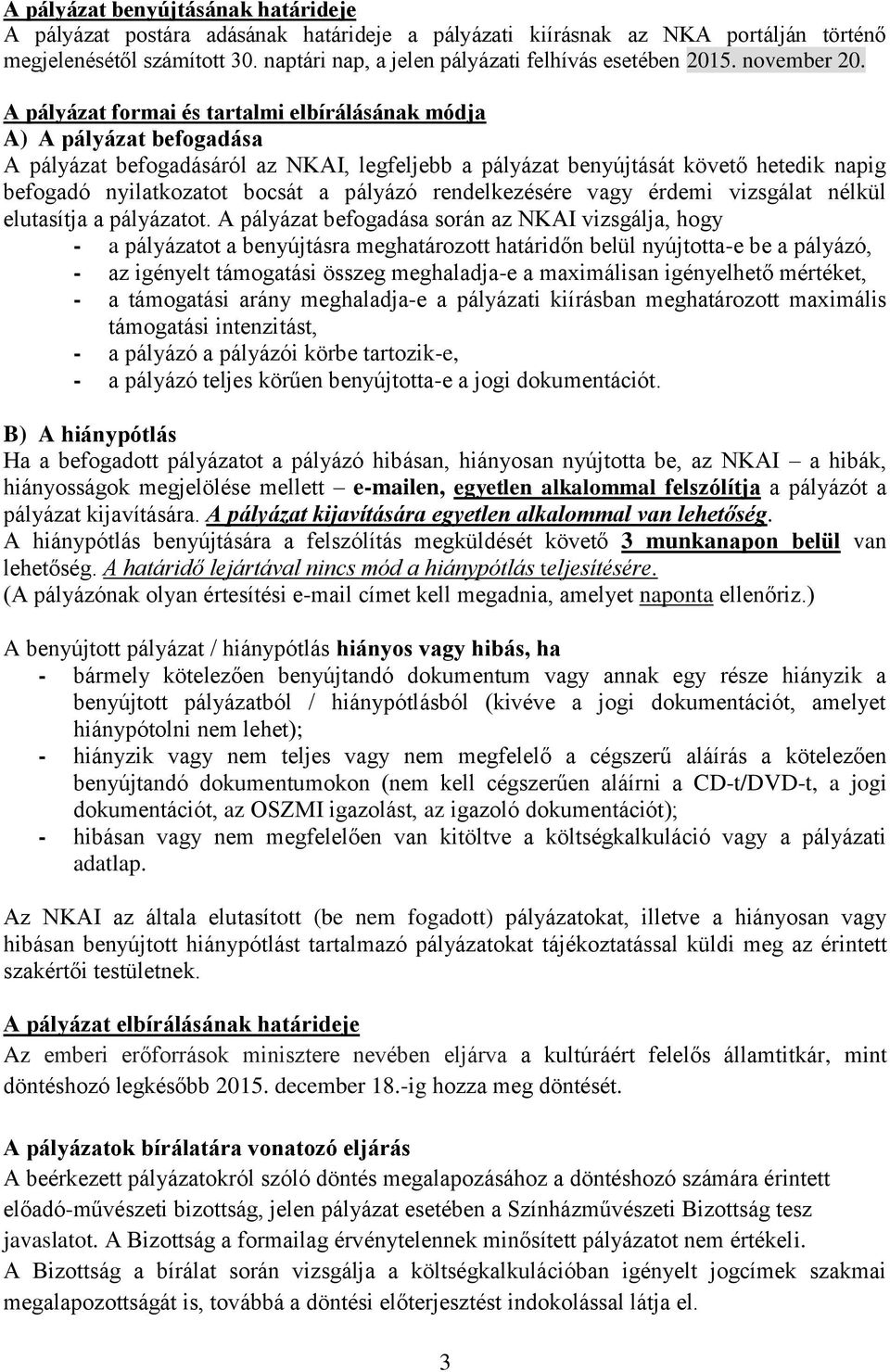 A pályázat formai és tartalmi elbírálásának módja A) A pályázat befogadása A pályázat befogadásáról az NKAI, legfeljebb a pályázat benyújtását követő hetedik napig befogadó nyilatkozatot bocsát a