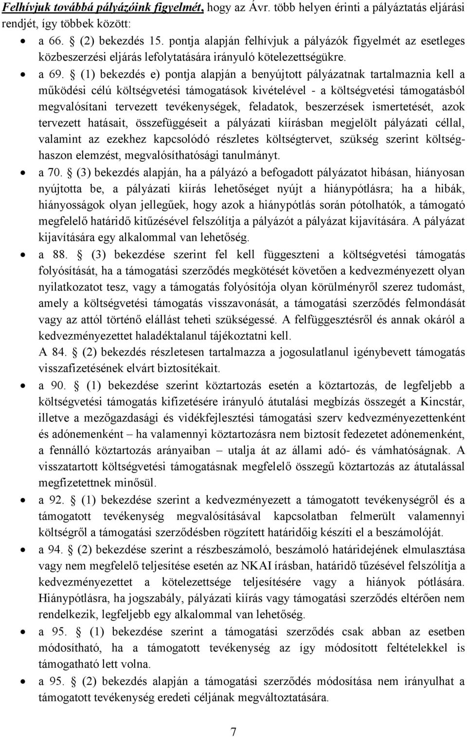 (1) bekezdés e) pontja alapján a benyújtott pályázatnak tartalmaznia kell a működési célú költségvetési támogatások kivételével - a költségvetési támogatásból megvalósítani tervezett tevékenységek,