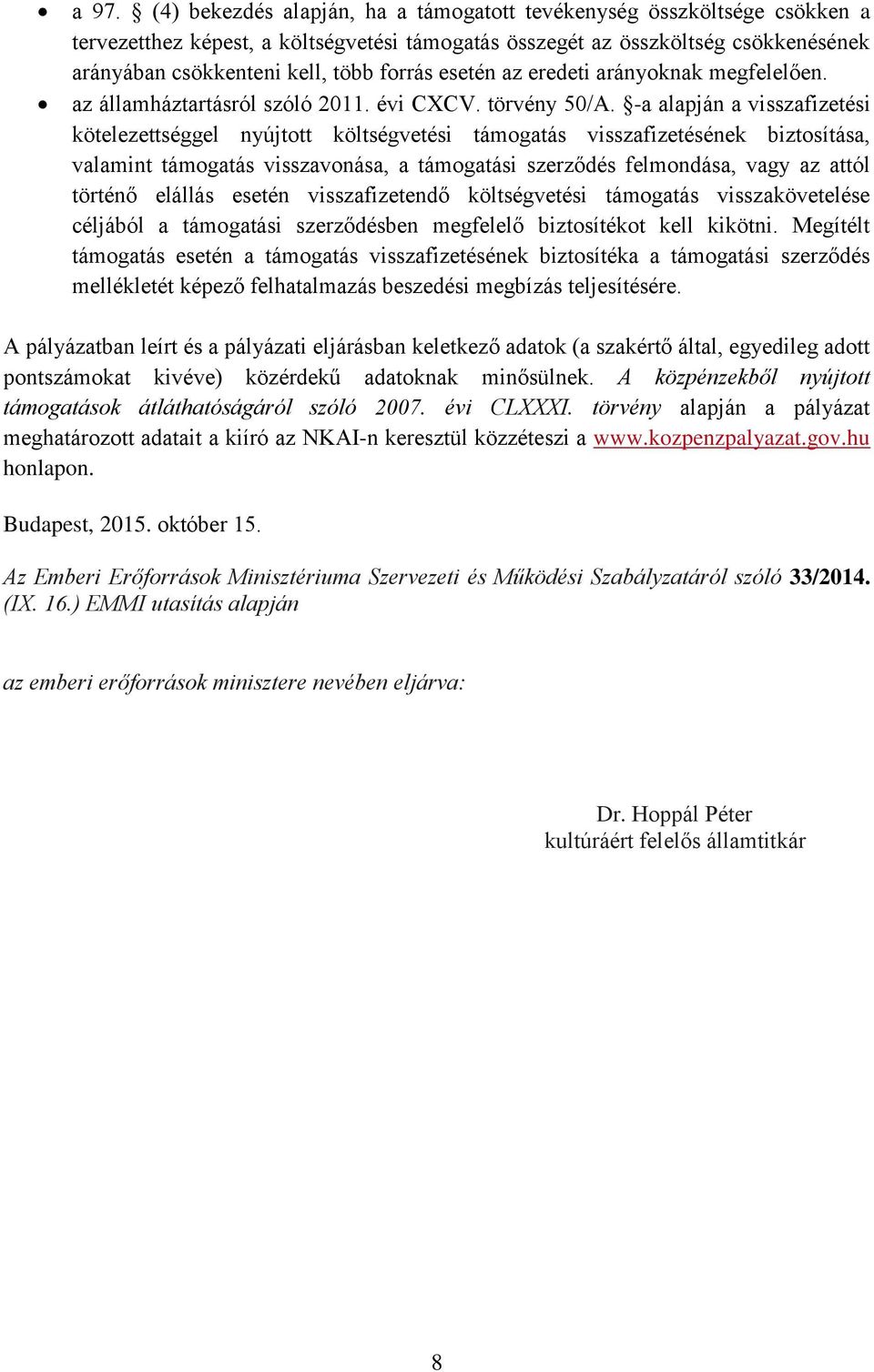 -a alapján a visszafizetési kötelezettséggel nyújtott költségvetési támogatás visszafizetésének biztosítása, valamint támogatás visszavonása, a támogatási szerződés felmondása, vagy az attól történő