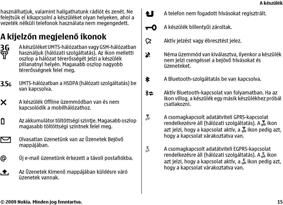 Magasabb oszlop nagyobb térerősségnek felel meg. UMTS-hálózatban a HSDPA (hálózati szolgáltatás) be van kapcsolva. A készülék Offline üzemmódban van és nem kapcsolódik a mobilhálózathoz.