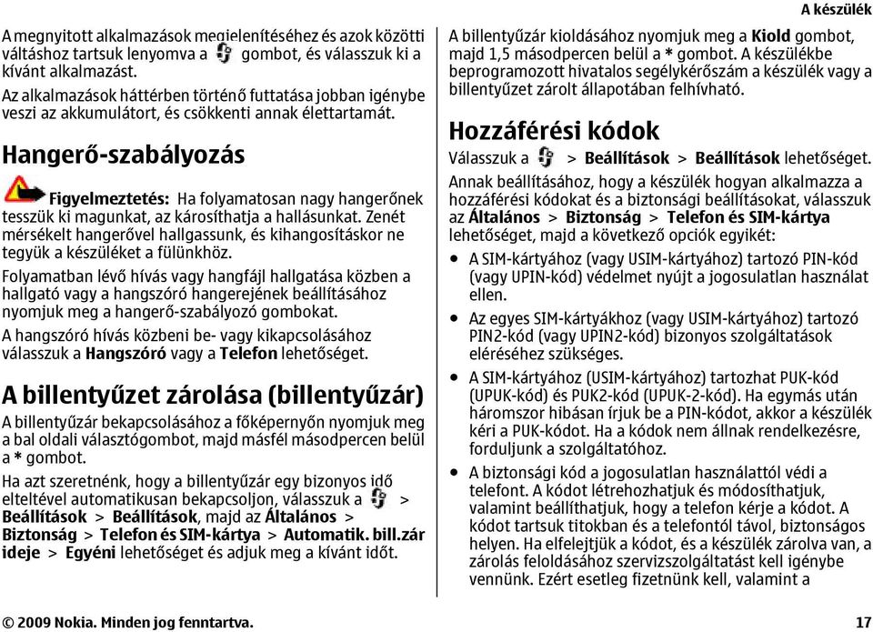 Hangerő-szabályozás Figyelmeztetés: Ha folyamatosan nagy hangerőnek tesszük ki magunkat, az károsíthatja a hallásunkat.