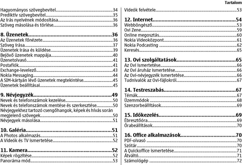 ..45 Üzenetek beállításai...45 9. Névjegyzék...49 Nevek és telefonszámok kezelése...50 Nevek és telefonszámok mentése és szerkesztése.