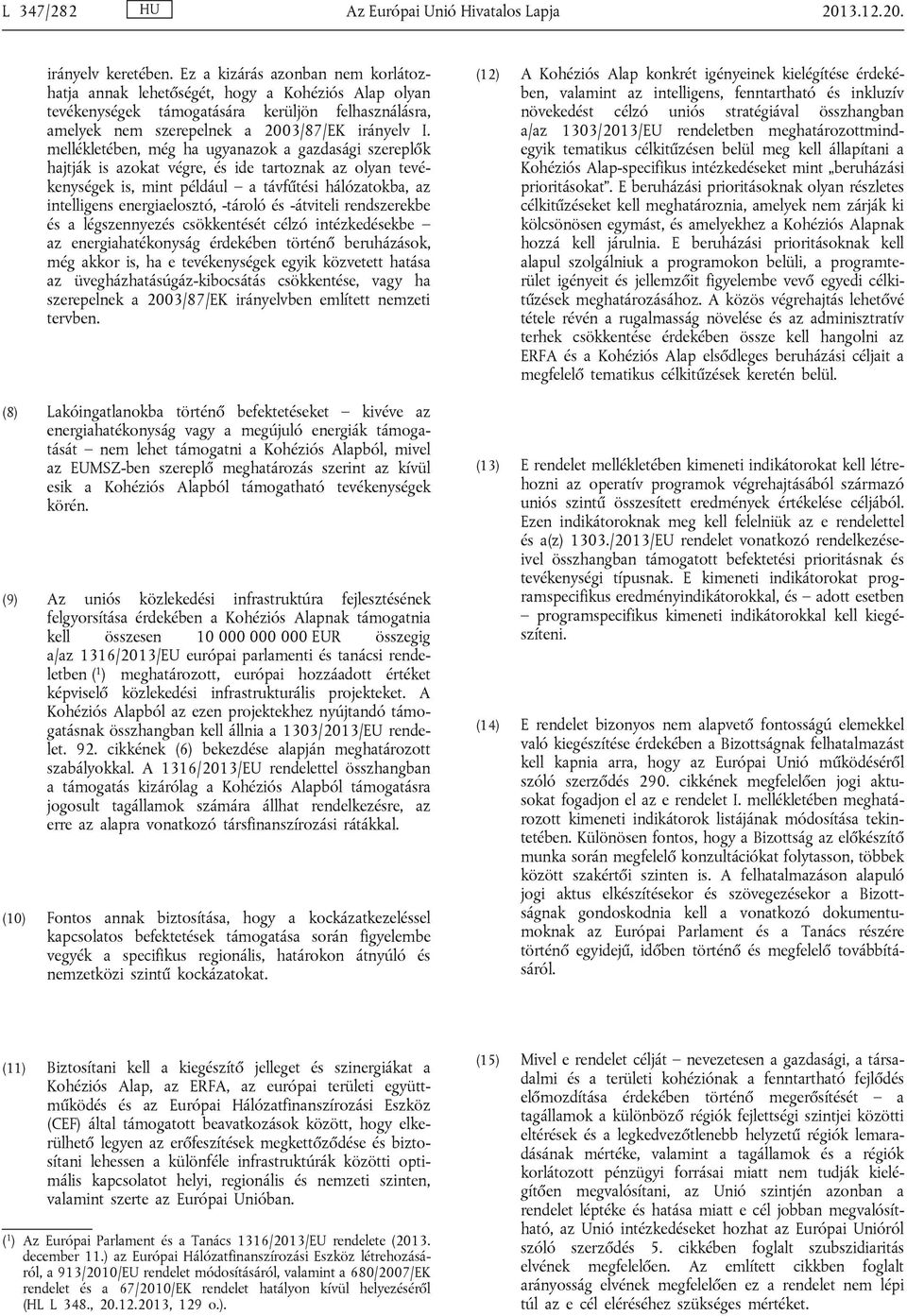 mellékletében, még ha ugyanazok a gazdasági szereplők hajtják is azokat végre, és ide tartoznak az olyan tevékenységek is, mint például a távfűtési hálózatokba, az intelligens energiaelosztó, -tároló