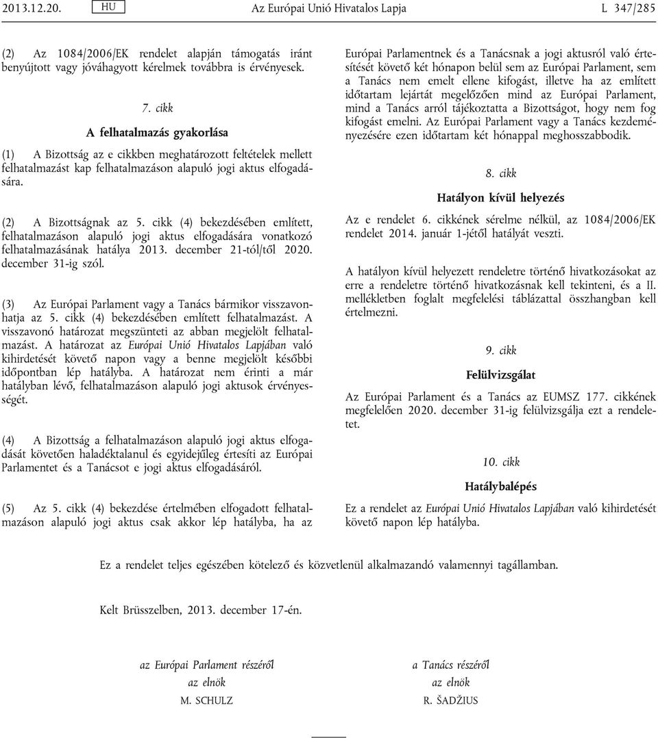 cikk (4) bekezdésében említett, felhatalmazáson alapuló jogi aktus elfogadására vonatkozó felhatalmazásának hatálya 2013. december 21-tól/től 2020. december 31-ig szól.
