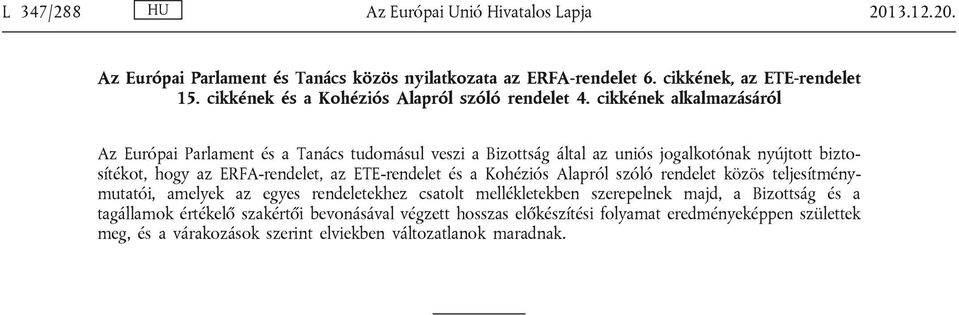 cikkének alkalmazásáról Az Európai Parlament és a Tanács tudomásul veszi a Bizottság által az uniós jogalkotónak nyújtott biztosítékot, hogy az ERFA-rendelet, az ETE-rendelet