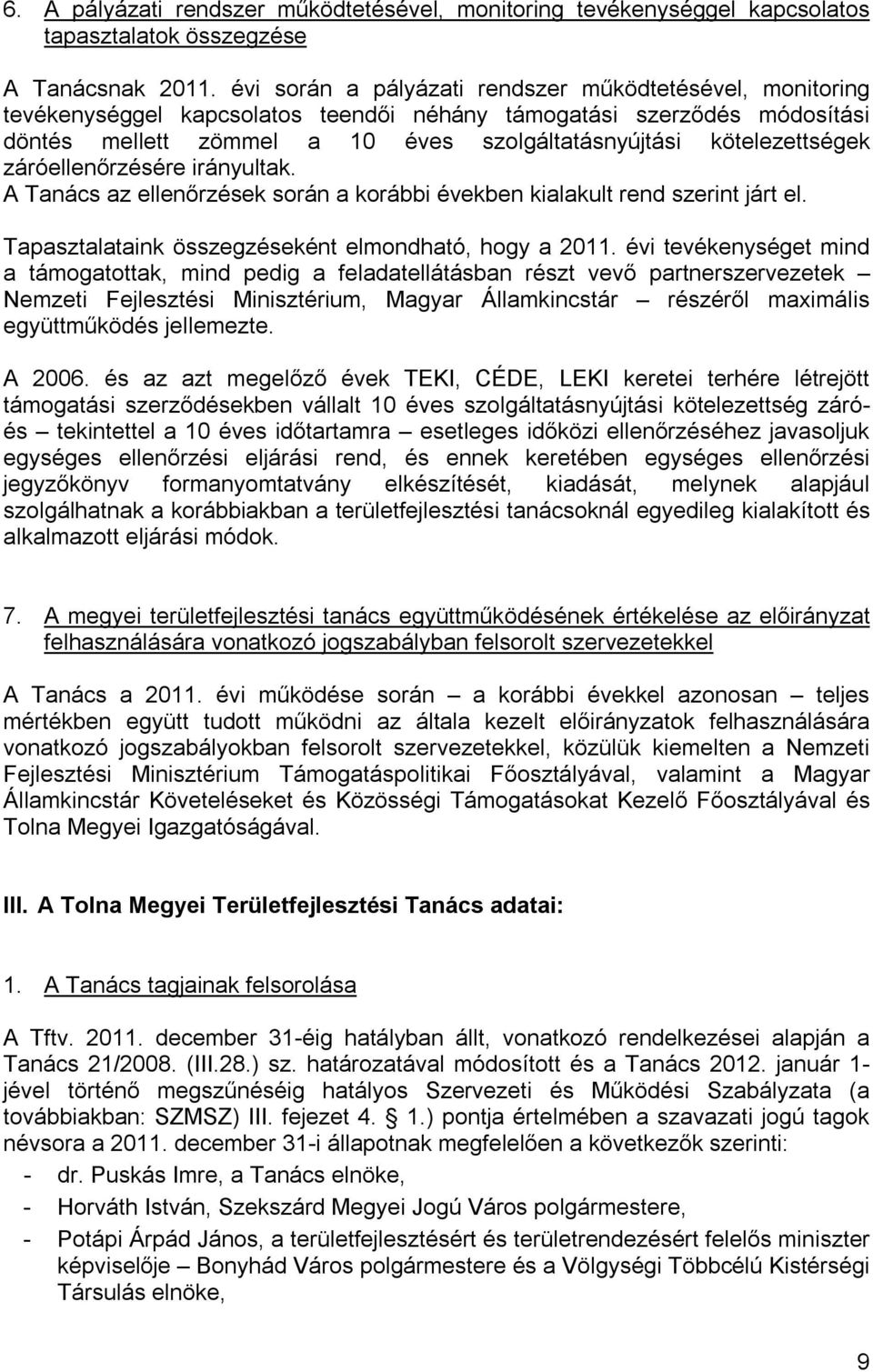 kötelezettségek záróellenőrzésére irányultak. A Tanács az ellenőrzések során a korábbi években kialakult rend szerint járt el. Tapasztalataink összegzéseként elmondható, hogy a 2011.