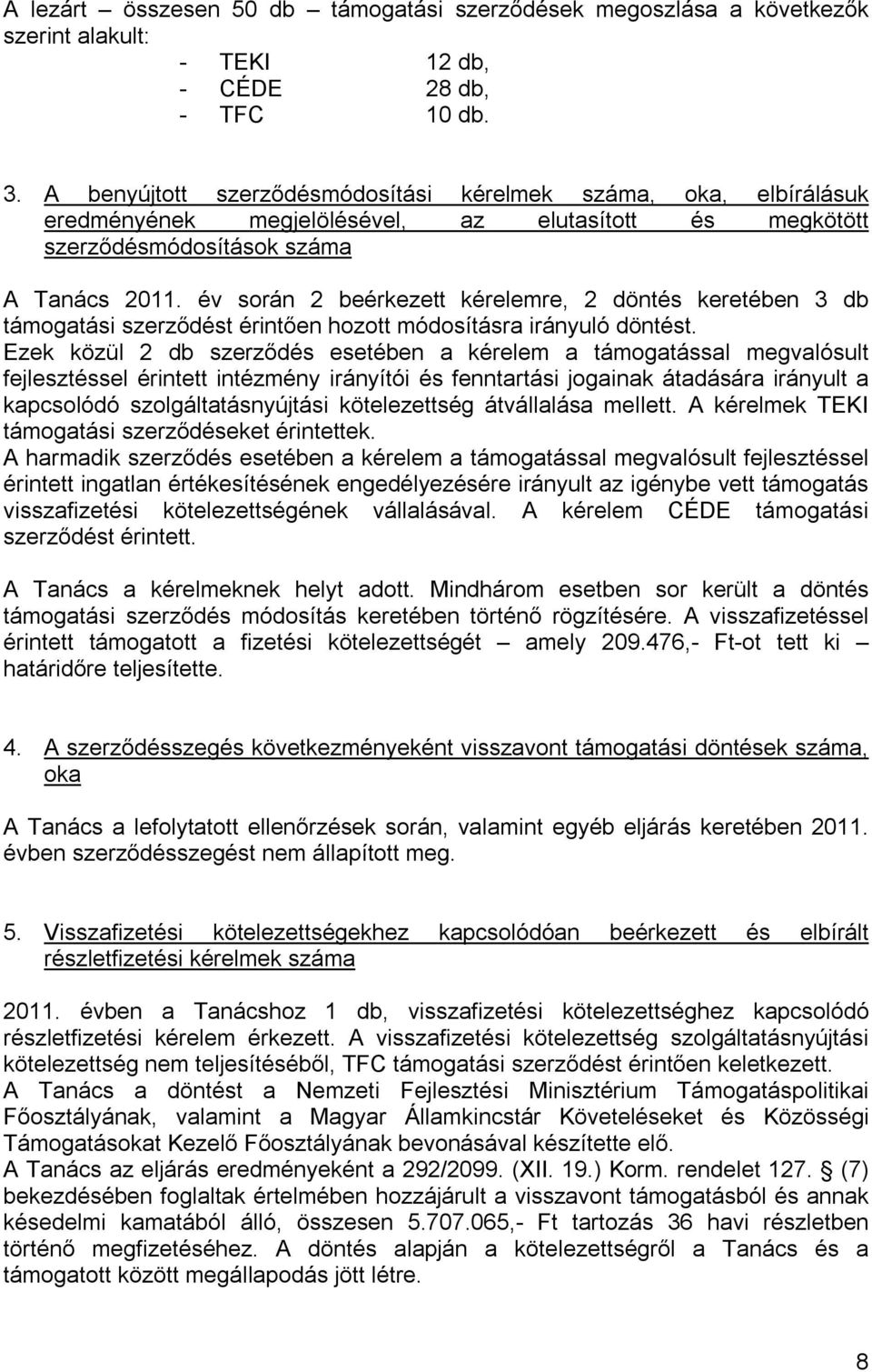 év során 2 beérkezett kérelemre, 2 döntés keretében 3 db támogatási szerződést érintően hozott módosításra irányuló döntést.