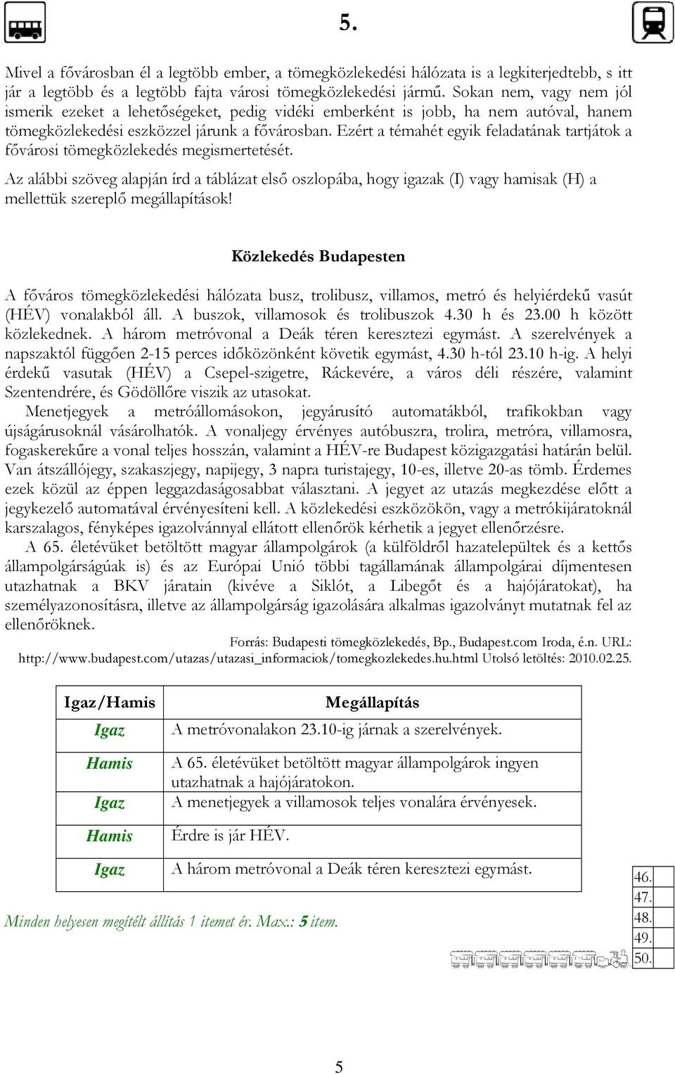 Ezért a témahét egyik feladatának tartjátok a fıvárosi tömegközlekedés megismertetését.