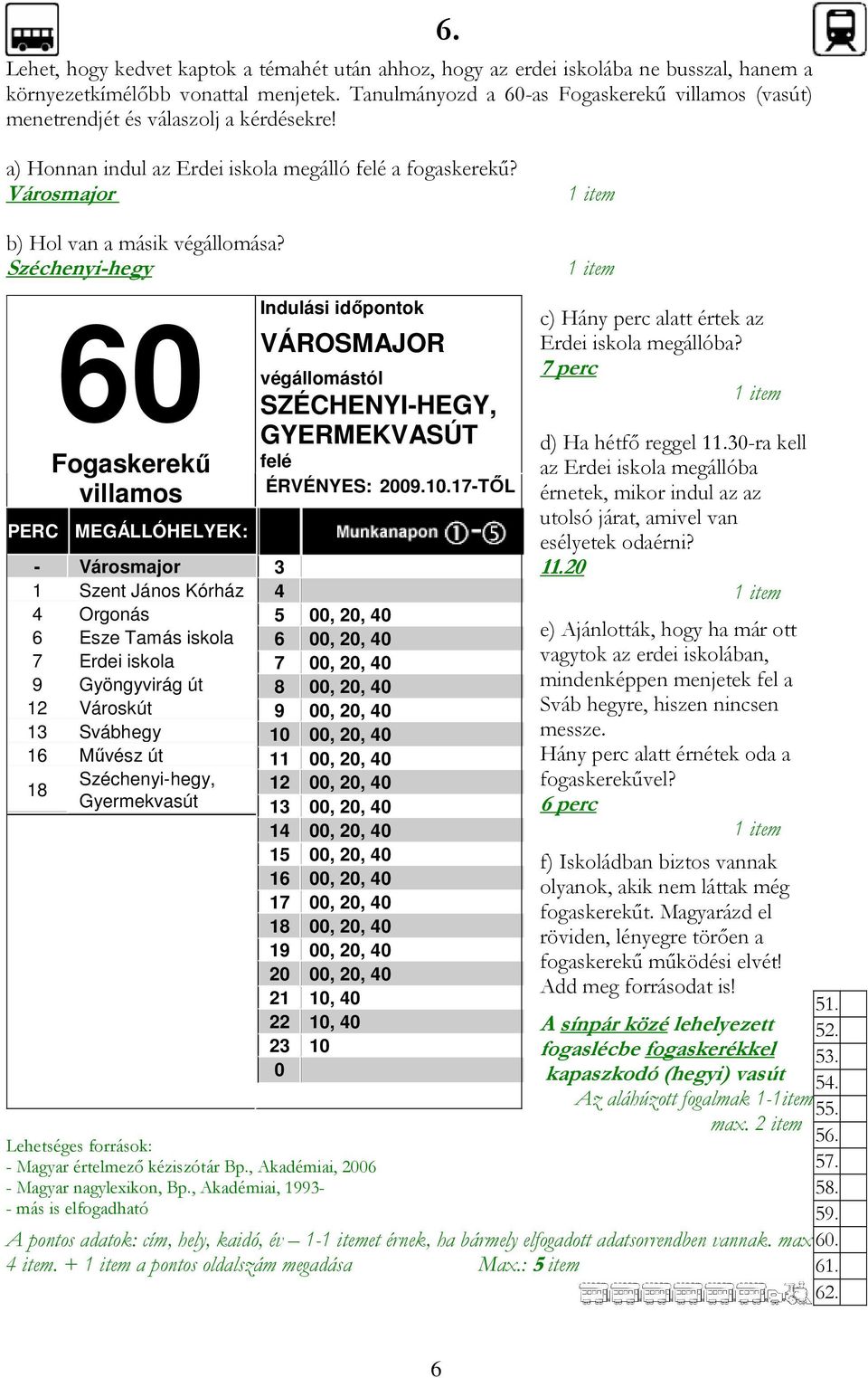 Széchenyi-hegy 60 felé Fogaskerekő Indulási idıpontok VÁROSMAJOR végállomástól SZÉCHENYI-HEGY, GYERMEKVASÚT villamos ÉRVÉNYES: 2009.10.