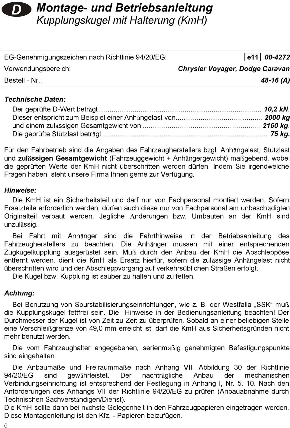 .. 2000 kg und einem zulässigen Gesamtgewicht von... 2160 kg. Die geprüfte Stützlast beträgt... 75 kg. Für den Fahrbetrieb sind die Angaben des Fahrzeugherstellers bzgl.