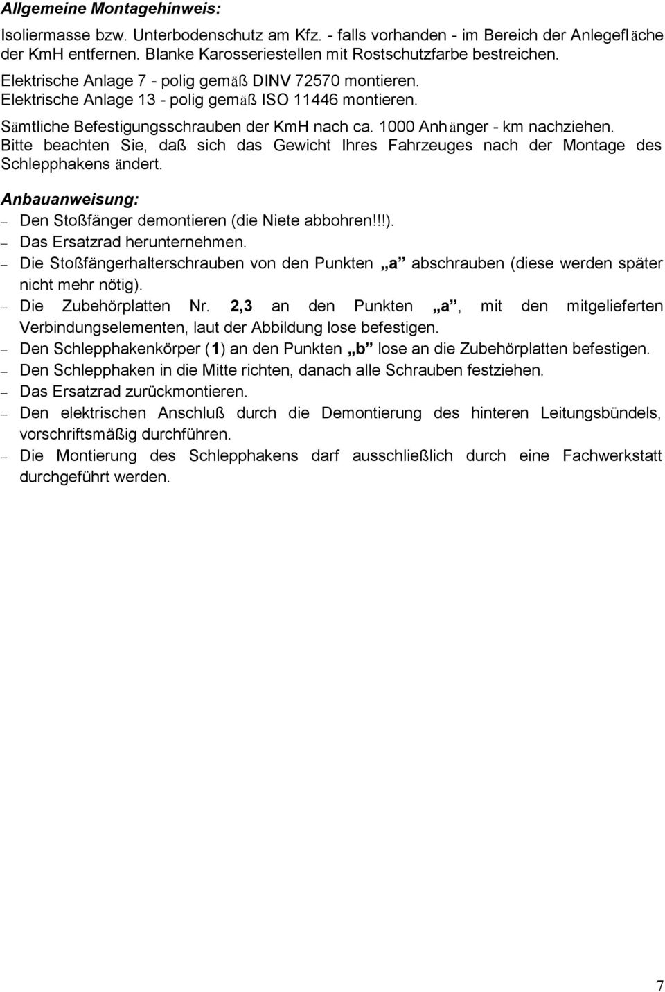 Bitte beachten Sie, daß sich das Gewicht Ihres Fahrzeuges nach der Montage des Schlepphakens ändert. Anbauanweisung: Den Stoßfänger demontieren (die Niete abbohren!!!). Das Ersatzrad herunternehmen.