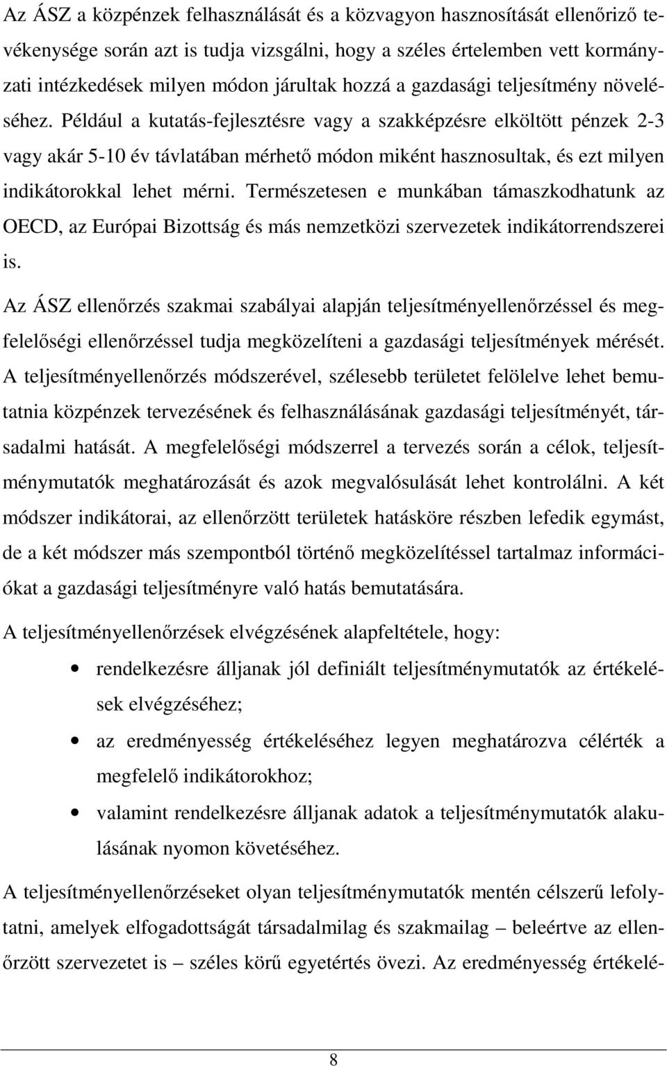 Például a kutatás-fejlesztésre vagy a szakképzésre elköltött pénzek 2-3 vagy akár 5-10 év távlatában mérhető módon miként hasznosultak, és ezt milyen indikátorokkal lehet mérni.