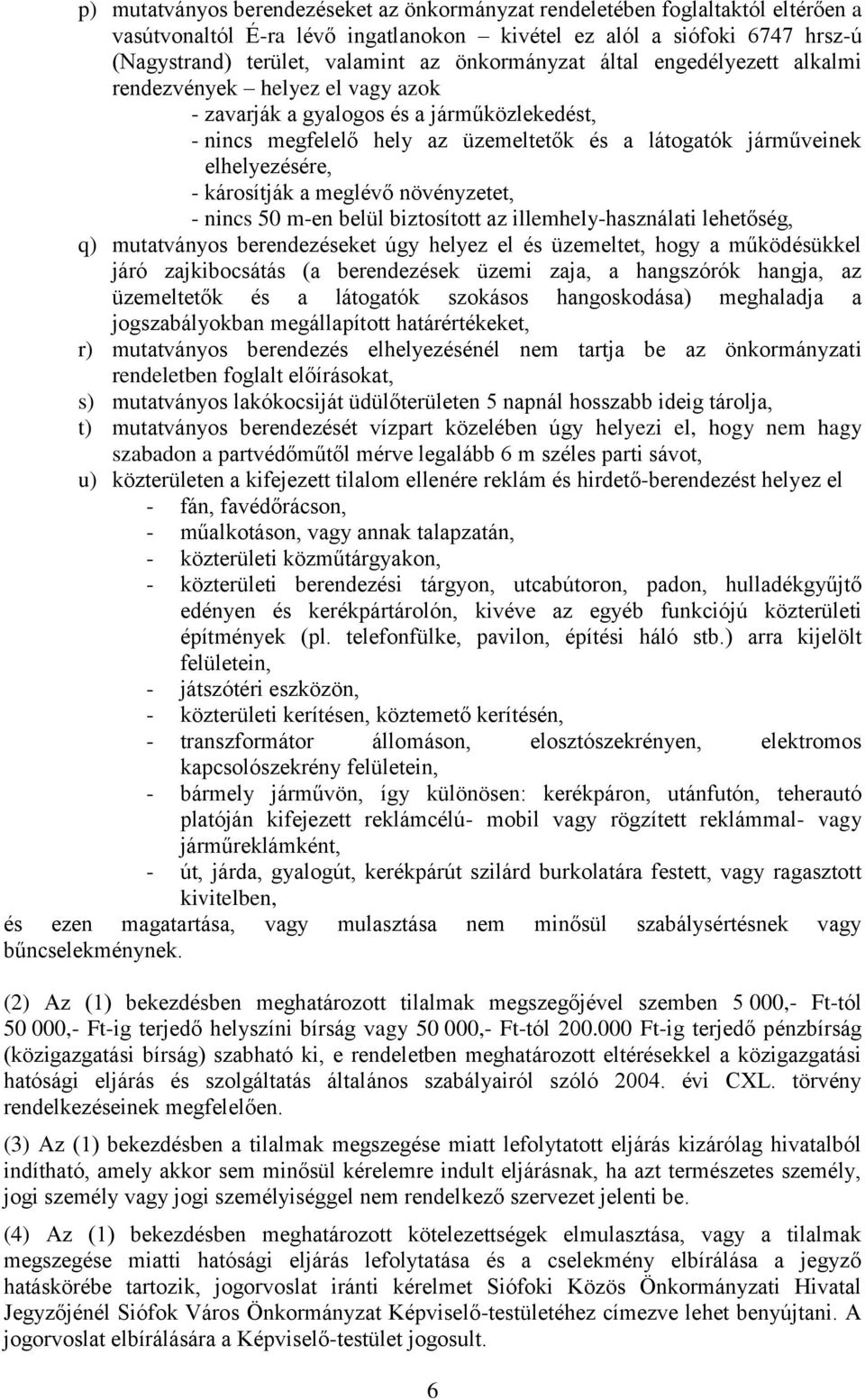 - károsítják a meglévő növényzetet, - nincs 50 m-en belül biztosított az illemhely-használati lehetőség, q) mutatványos berendezéseket úgy helyez el és üzemeltet, hogy a működésükkel járó