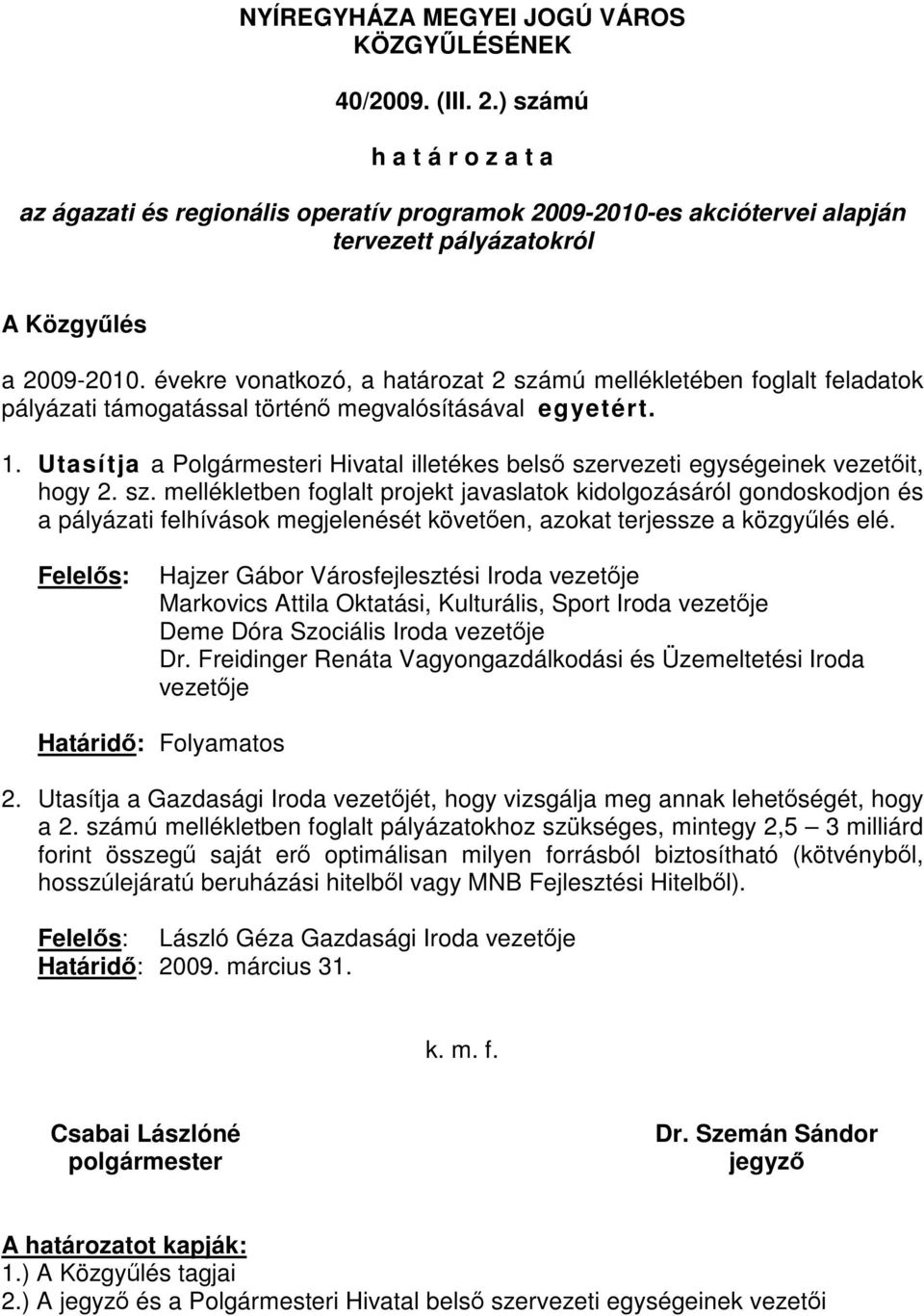 évekre vonatkozó, a határozat 2 számú mellékletében foglalt feladatok pályázati támogatással történő megvalósításával egyetért. 1.