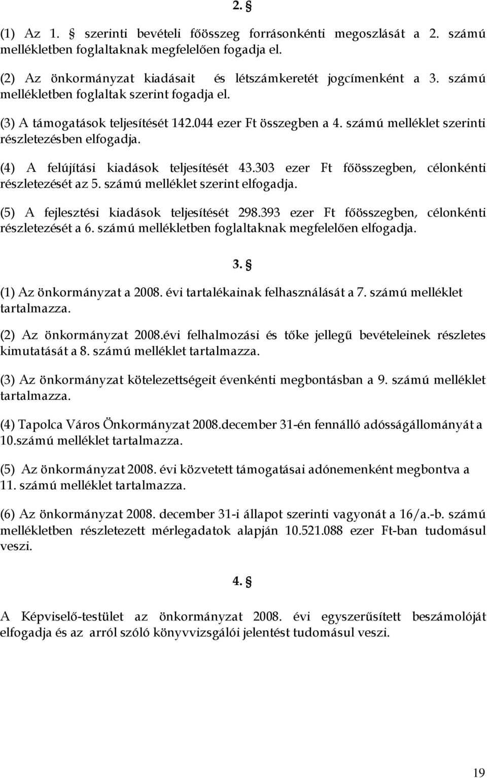 (4) A felújítási kiadások teljesítését 43.303 ezer Ft főösszegben, célonkénti részletezését az 5. számú melléklet szerint elfogadja. (5) A fejlesztési kiadások teljesítését 298.