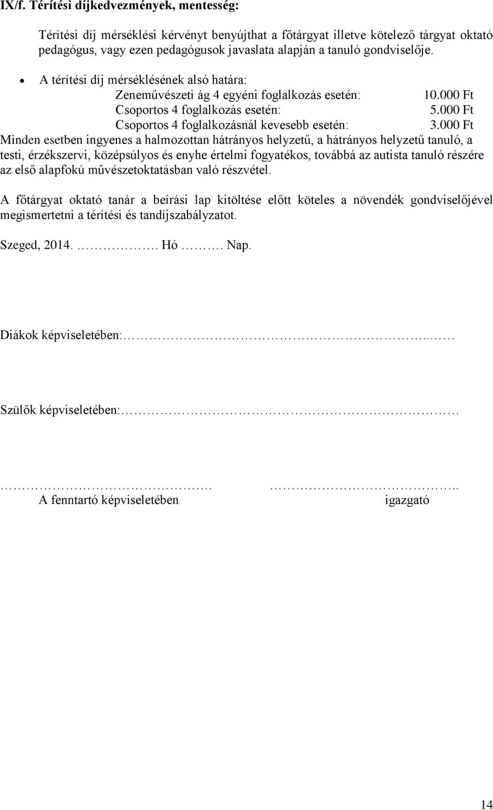 000 Ft Minden esetben ingyenes a halmozottan hátrányos helyzetű, a hátrányos helyzetű tanuló, a testi, érzékszervi, középsúlyos és enyhe értelmi fogyatékos, továbbá az autista tanuló részére az első
