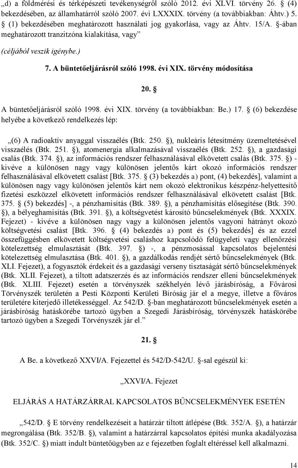 törvény módosítása 20. A büntetőeljárásról szóló 1998. évi XIX. törvény (a továbbiakban: Be.) 17. (6) bekezdése helyébe a következő rendelkezés lép: (6) A radioaktív anyaggal visszaélés (Btk. 250.