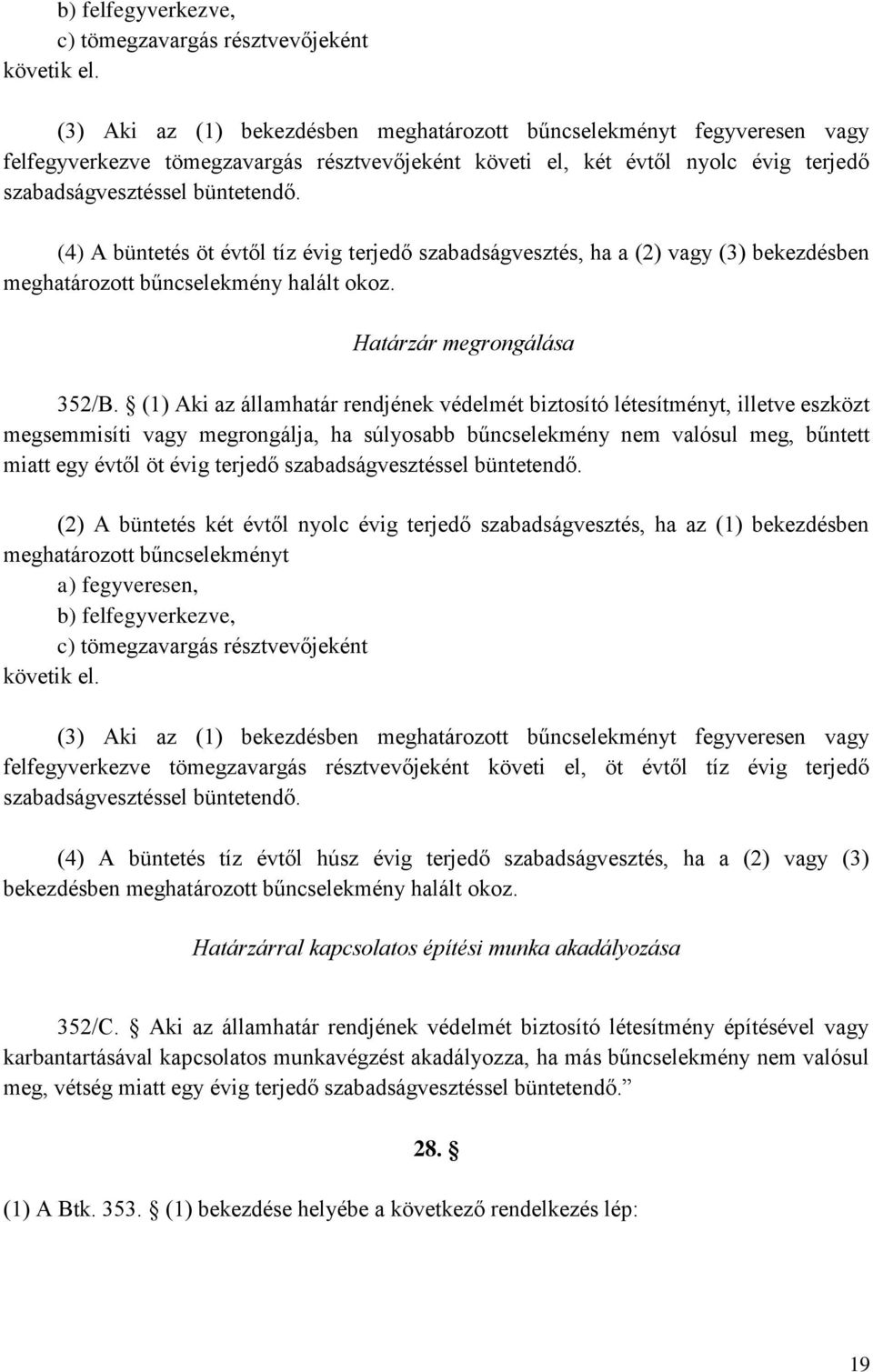 (4) A büntetés öt évtől tíz évig terjedő szabadságvesztés, ha a (2) vagy (3) bekezdésben meghatározott bűncselekmény halált okoz. Határzár megrongálása 352/B.
