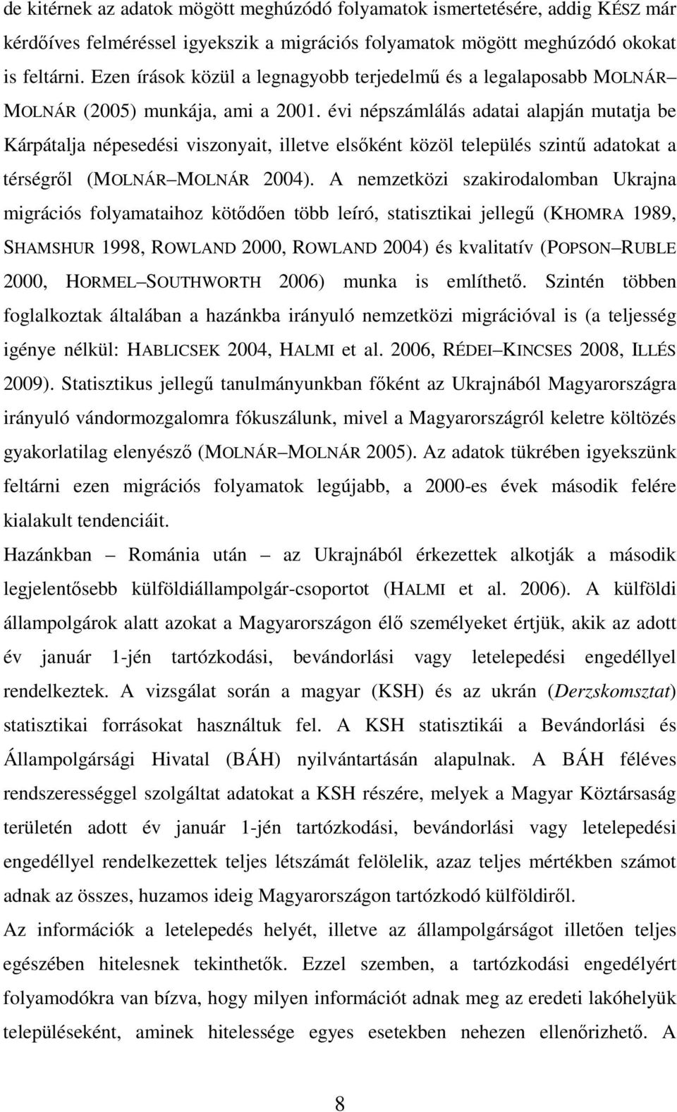 évi népszámlálás adatai alapján mutatja be Kárpátalja népesedési viszonyait, illetve elsıként közöl település szintő adatokat a térségrıl (MOLNÁR MOLNÁR 2004).