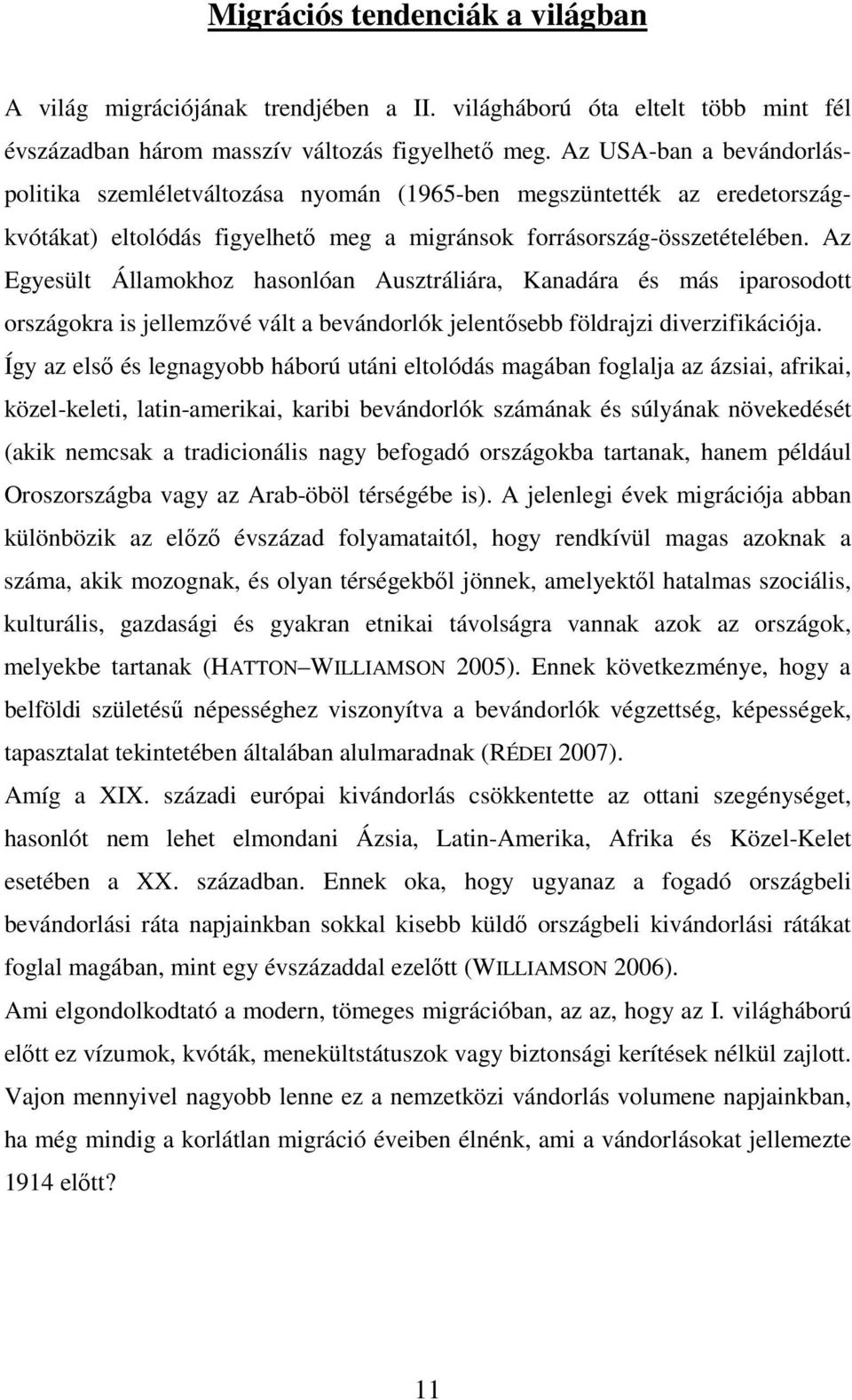 Az Egyesült Államokhoz hasonlóan Ausztráliára, Kanadára és más iparosodott országokra is jellemzıvé vált a bevándorlók jelentısebb földrajzi diverzifikációja.