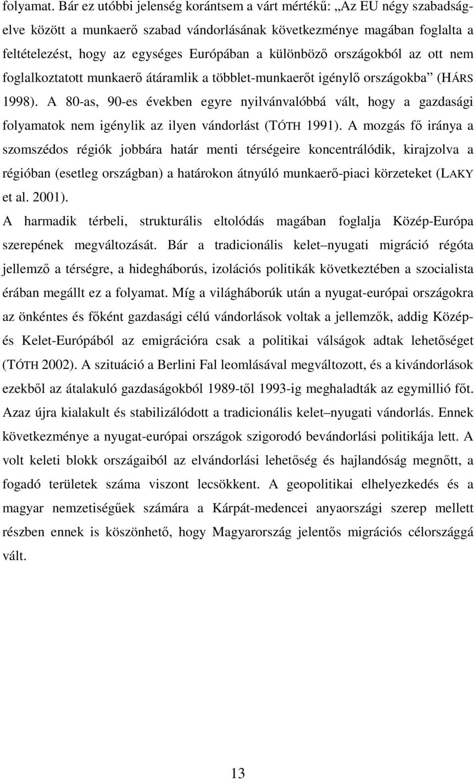 országokból az ott nem foglalkoztatott munkaerı átáramlik a többlet-munkaerıt igénylı országokba (HÁRS 1998).