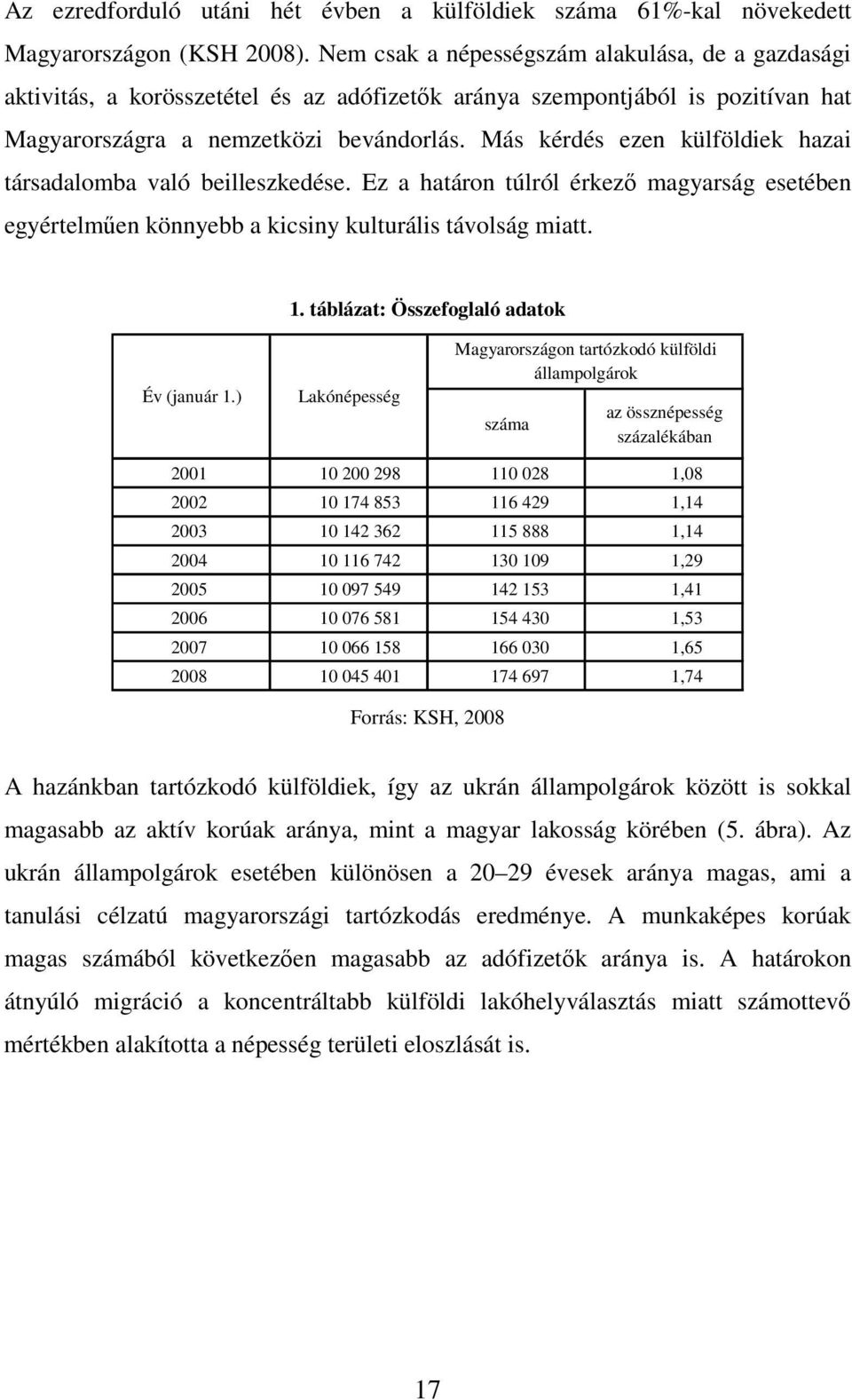 Más kérdés ezen külföldiek hazai társadalomba való beilleszkedése. Ez a határon túlról érkezı magyarság esetében egyértelmően könnyebb a kicsiny kulturális távolság miatt. 1.