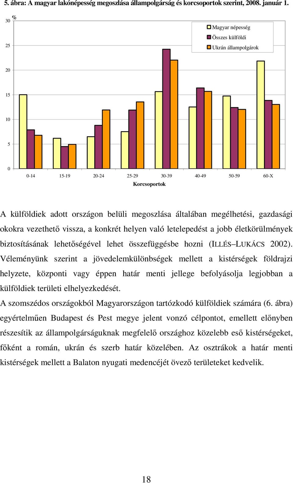 megélhetési, gazdasági okokra vezethetı vissza, a konkrét helyen való letelepedést a jobb életkörülmények biztosításának lehetıségével lehet összefüggésbe hozni (ILLÉS LUKÁCS 2002).