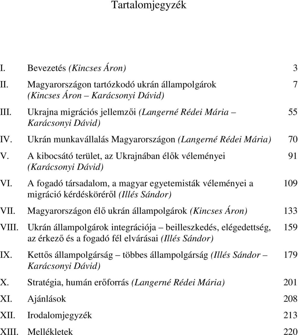 A kibocsátó terület, az Ukrajnában élık véleményei (Karácsonyi Dávid) VI. A fogadó társadalom, a magyar egyetemisták véleményei a migráció kérdéskörérıl (Illés Sándor) VII.