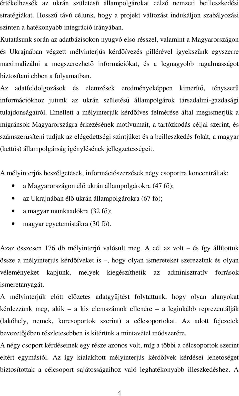 Kutatásunk során az adatbázisokon nyugvó elsı résszel, valamint a Magyarországon és Ukrajnában végzett mélyinterjús kérdıívezés pillérével igyekszünk egyszerre maximalizálni a megszerezhetı