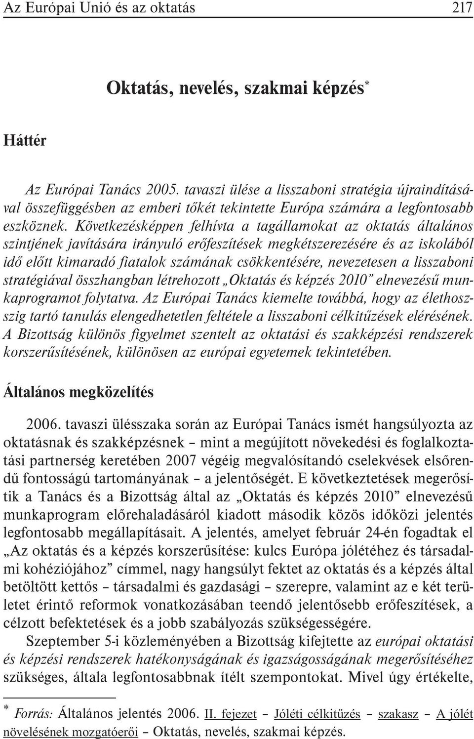 Következésképpen felhívta a tagállamokat az oktatás általános szintjének javítására irányuló erõfeszítések megkétszerezésére és az iskolából idõ elõtt kimaradó fiatalok számának csökkentésére,