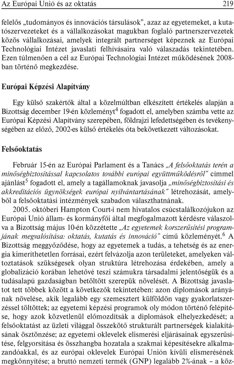 Ezen túlmenõen a cél az Európai Technológiai Intézet mûködésének 2008- ban történõ megkezdése.