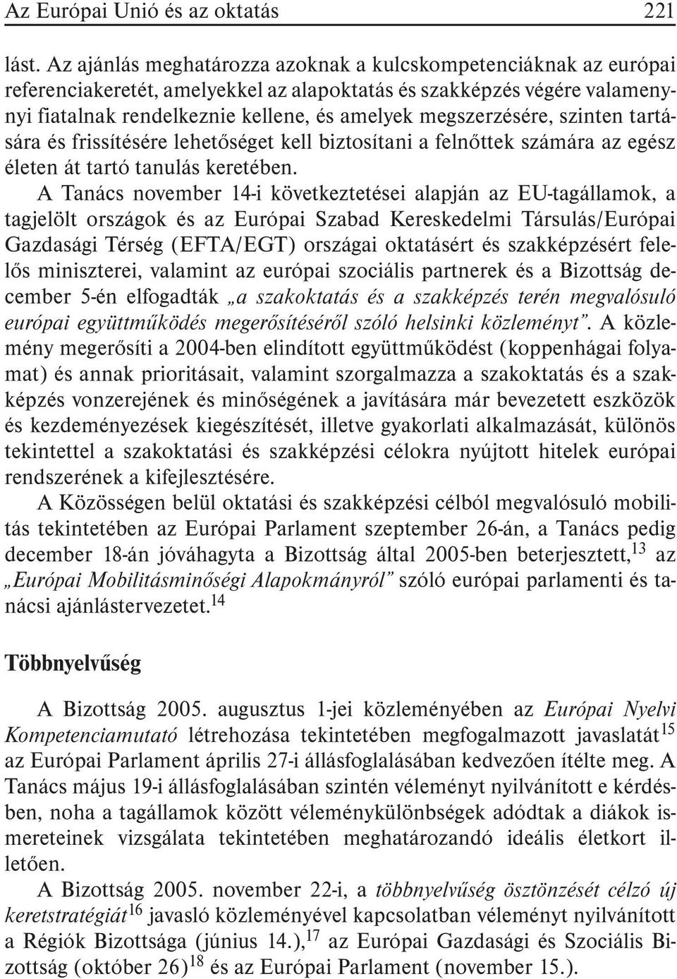 megszerzésére, szinten tartására és frissítésére lehetõséget kell biztosítani a felnõttek számára az egész életen át tartó tanulás keretében.