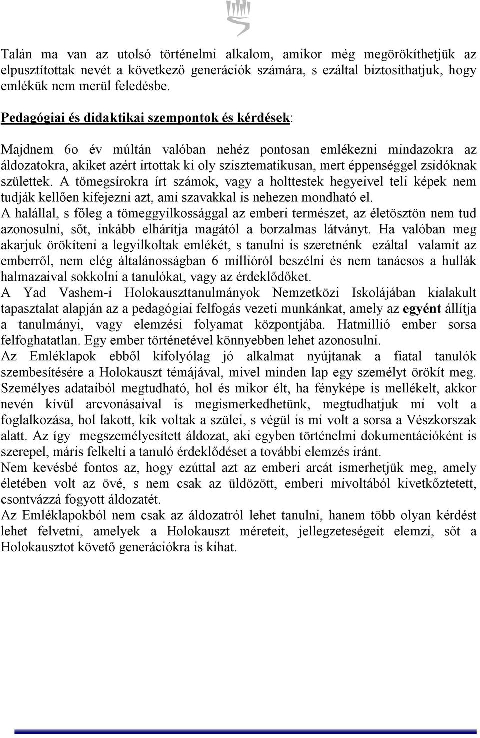 zsidóknak születtek. A tömegsírokra írt számok, vagy a holttestek hegyeivel teli képek nem tudják kellően kifejezni azt, ami szavakkal is nehezen mondható el.