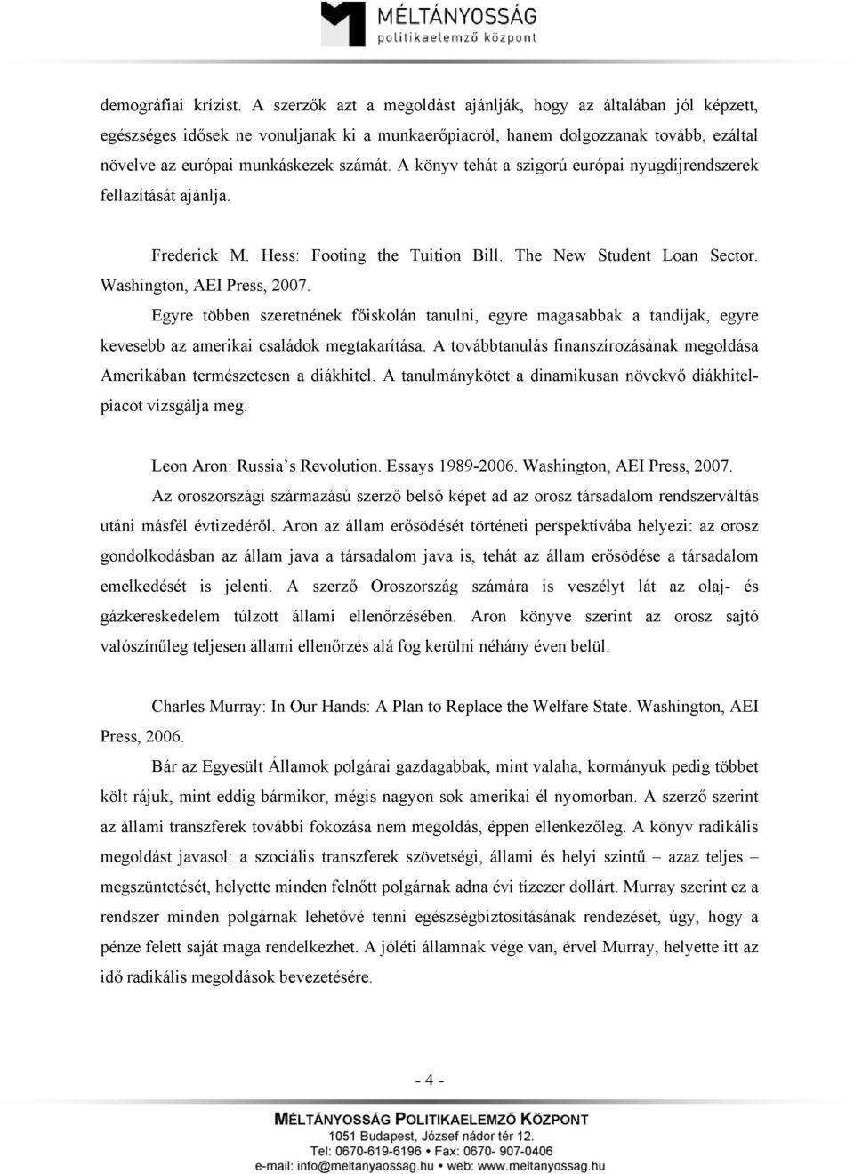 A könyv tehát a szigorú európai nyugdíjrendszerek fellazítását ajánlja. Frederick M. Hess: Footing the Tuition Bill. The New Student Loan Sector. Washington, AEI Press, 2007.