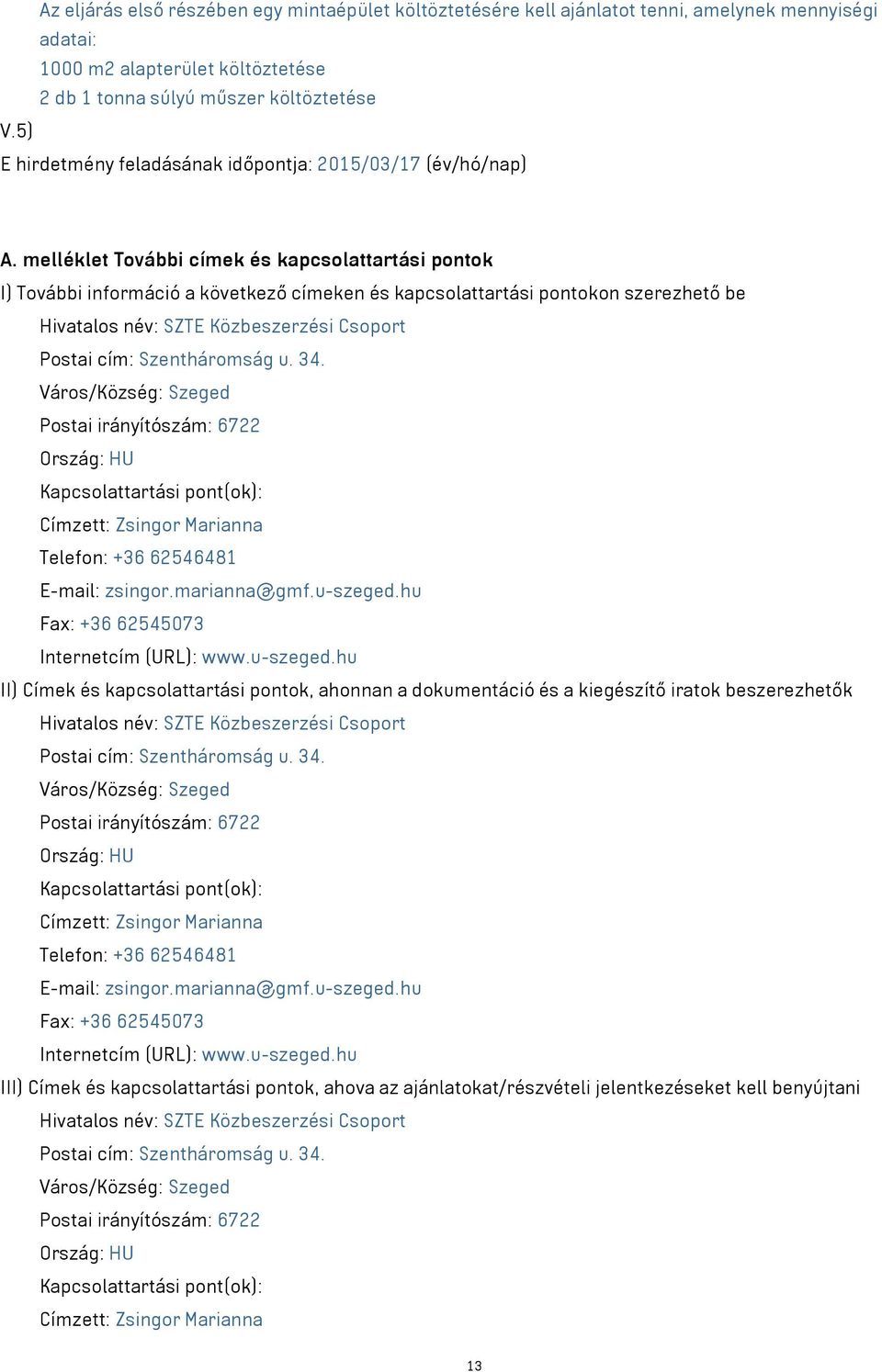 melléklet További címek és kapcsolattartási pontok I) További információ a következő címeken és kapcsolattartási pontokon szerezhető be Hivatalos név: SZTE Közbeszerzési Csoport Postai cím: