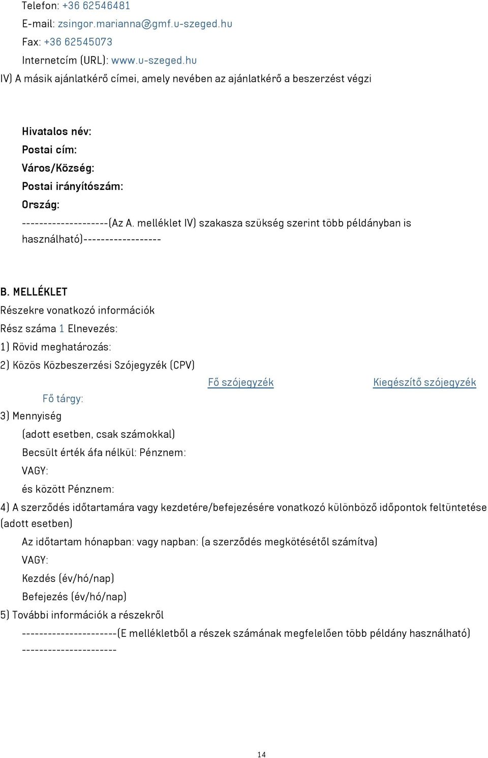 hu IV) A másik ajánlatkérő címei, amely nevében az ajánlatkérő a beszerzést végzi Hivatalos név: Postai cím: Város/Község: Postai irányítószám: Ország: --------------------(Az A.