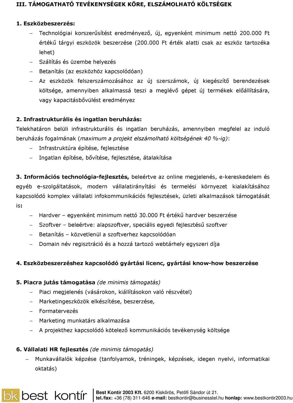 költsége, amennyiben alkalmassá teszi a meglévı gépet új termékek elıállítására, vagy kapacitásbıvülést eredményez 2.