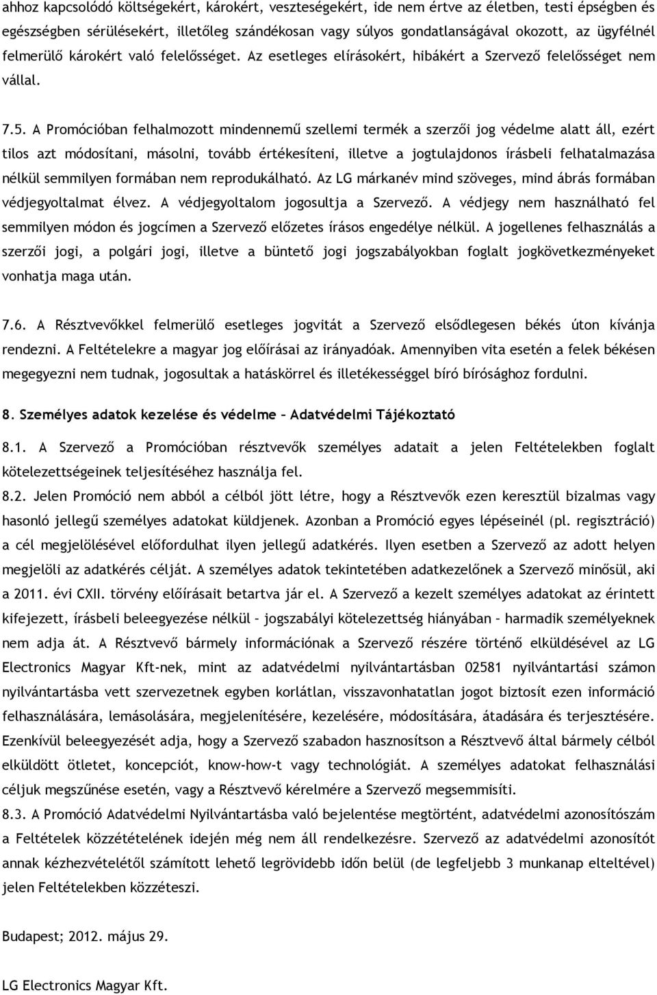 A Promócióban felhalmozott mindennemű szellemi termék a szerzői jog védelme alatt áll, ezért tilos azt módosítani, másolni, tovább értékesíteni, illetve a jogtulajdonos írásbeli felhatalmazása nélkül