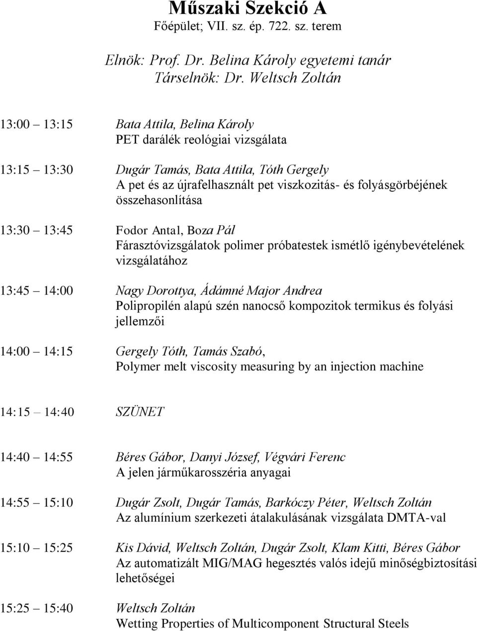 folyásgörbéjének összehasonlítása 13:30 13:45 Fodor Antal, Boza Pál Fárasztóvizsgálatok polimer próbatestek ismétlő igénybevételének vizsgálatához 13:45 14:00 Nagy Dorottya, Ádámné Major Andrea
