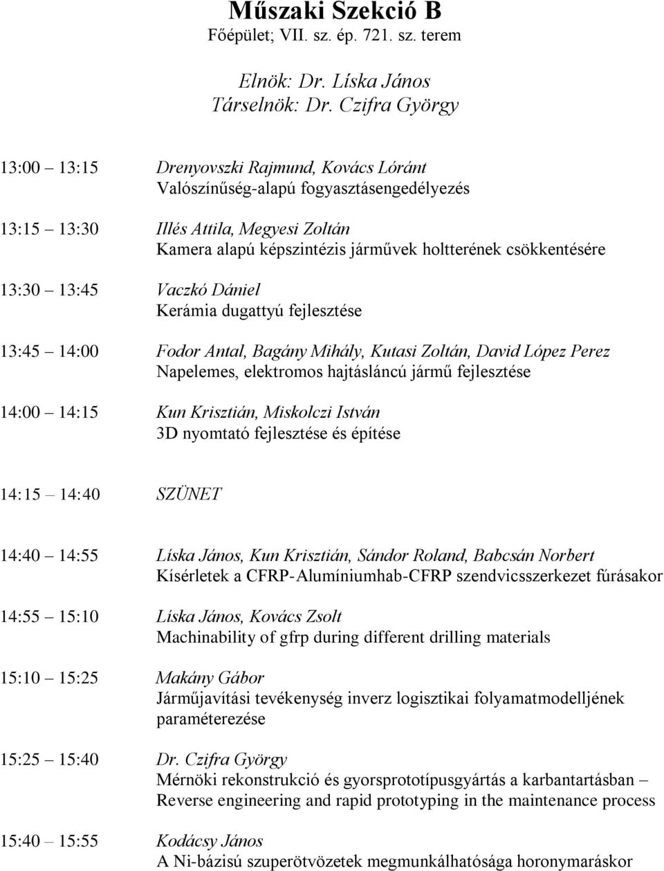 csökkentésére 13:30 13:45 Vaczkó Dániel Kerámia dugattyú fejlesztése 13:45 14:00 Fodor Antal, Bagány Mihály, Kutasi Zoltán, David López Perez Napelemes, elektromos hajtásláncú jármű fejlesztése 14:00