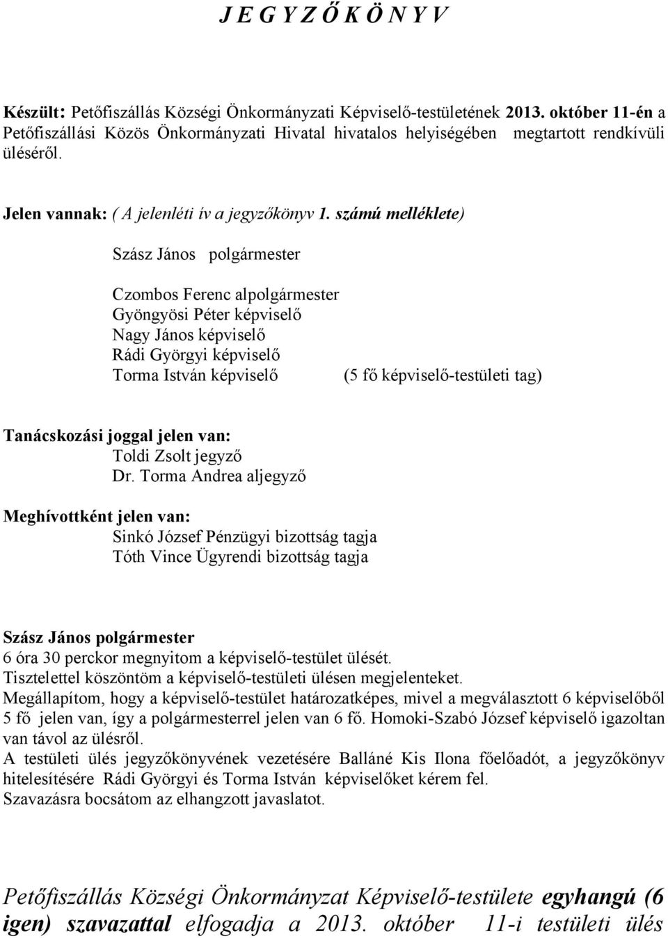 számú melléklete) Czombos Ferenc alpolgármester Gyöngyösi Péter képviselő Nagy János képviselő Rádi Györgyi képviselő Torma István képviselő (5 fő képviselő-testületi tag) Tanácskozási joggal jelen