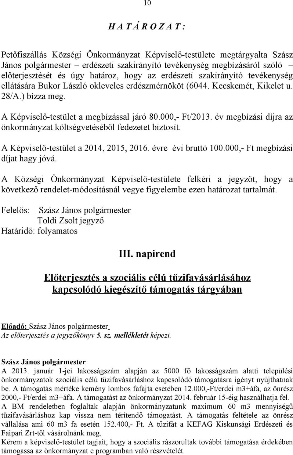 000,- Ft/2013. év megbízási díjra az önkormányzat költségvetéséből fedezetet biztosít. A Képviselő-testület a 2014, 2015, 2016. évre évi bruttó 100.000,- Ft megbízási díjat hagy jóvá.