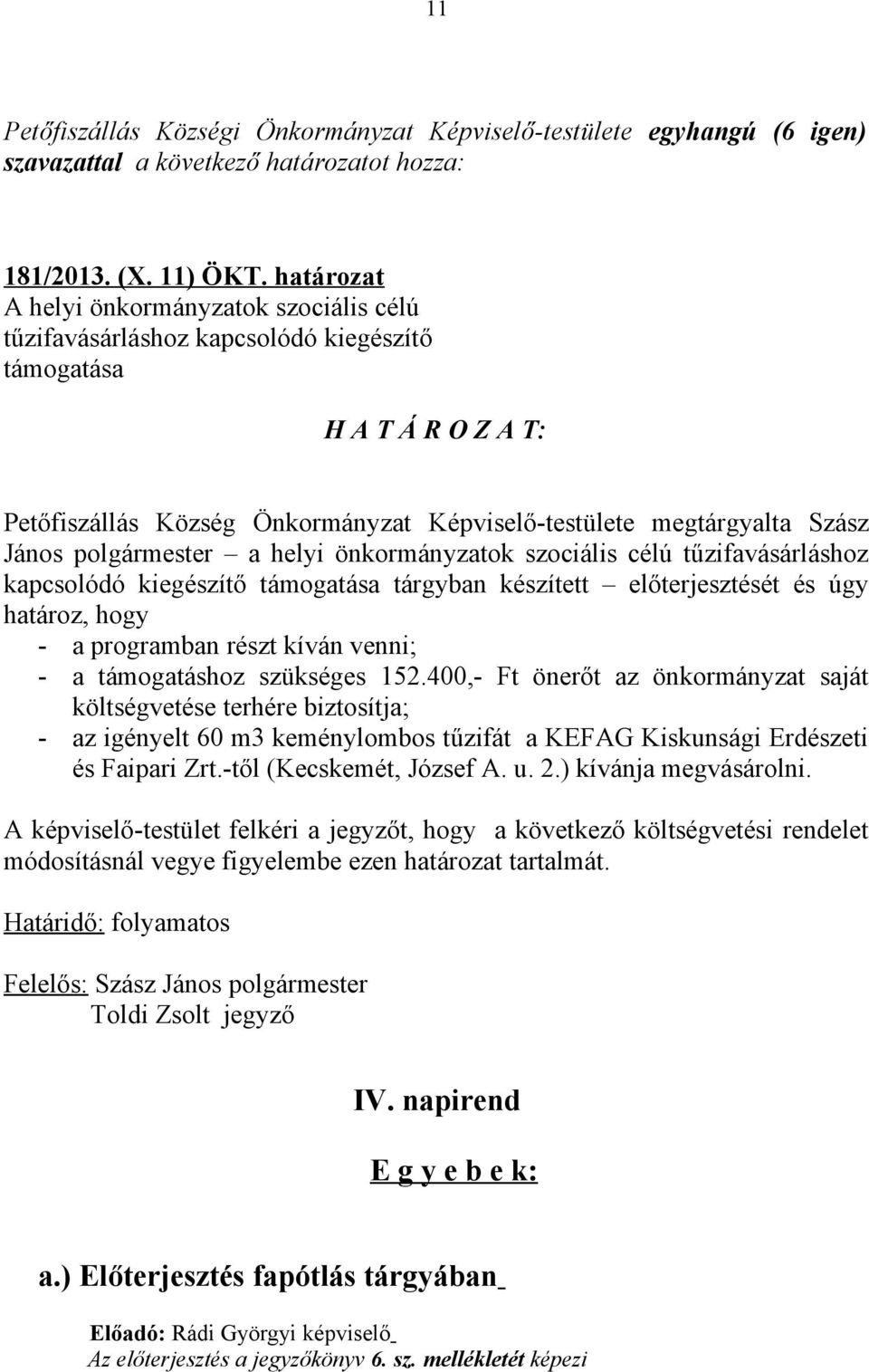 polgármester a helyi önkormányzatok szociális célú tűzifavásárláshoz kapcsolódó kiegészítő támogatása tárgyban készített előterjesztését és úgy határoz, hogy - a programban részt kíván venni; - a