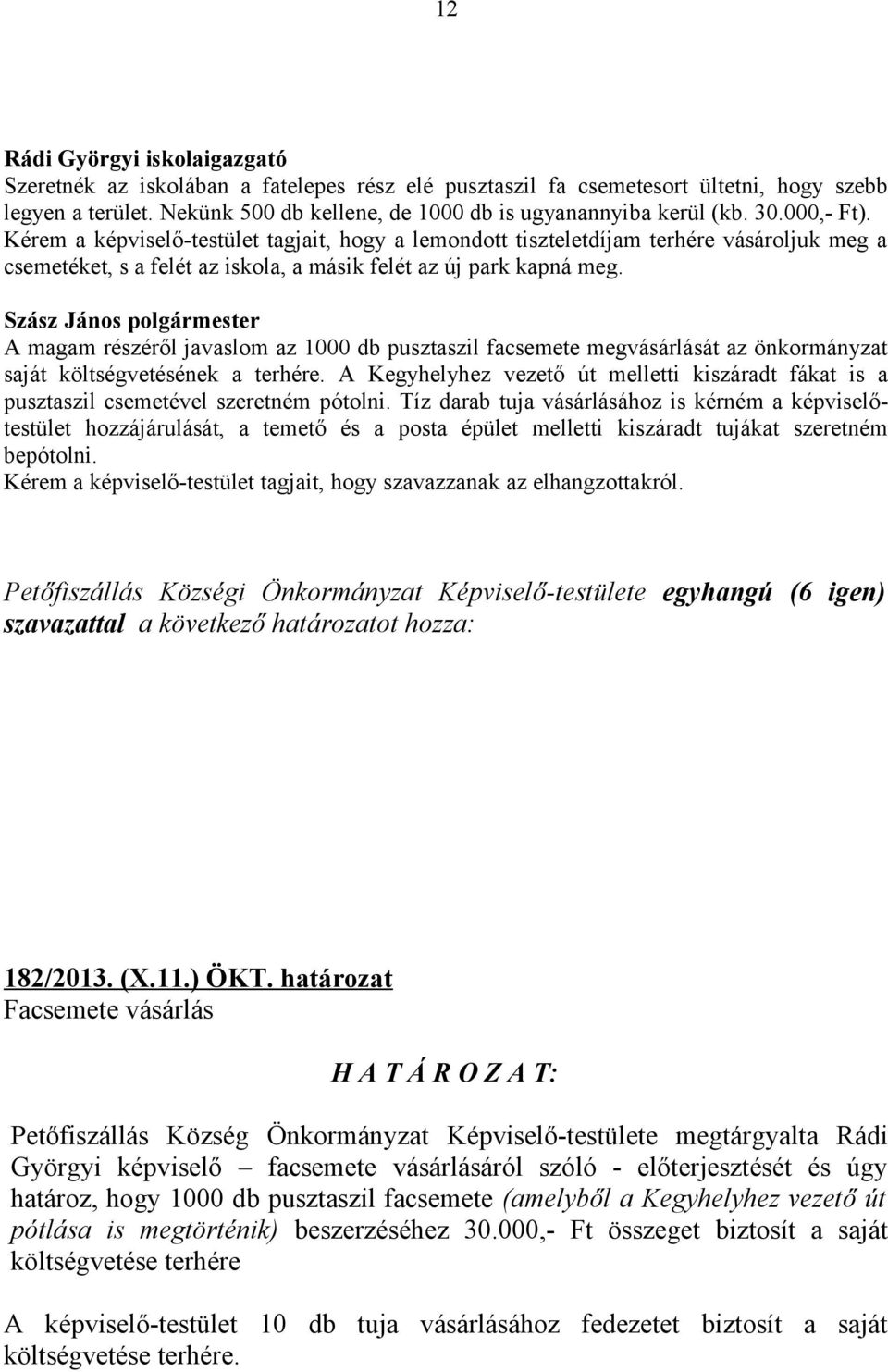 A magam részéről javaslom az 1000 db pusztaszil facsemete megvásárlását az önkormányzat saját költségvetésének a terhére.