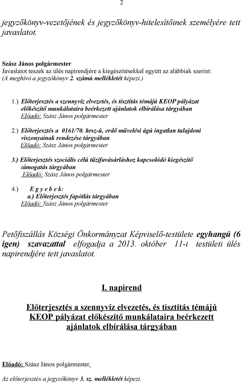 ) Előterjesztés a 0161/70. hrsz-ú, erdő művelési ágú ingatlan tulajdoni viszonyainak rendezése tárgyában Előadó: 3.